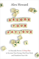 Decode Your Fatigue : A Clinically Proven 12-Step Plan to Increase Your Energy, Heal Your Body and Transform Your Life-9781788174596