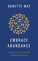 Embrace Abundance : A Proven Path to Better Health, More Wealth and Deeply Fulfilling Relationships-9781788176897