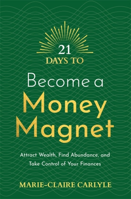 21 Days to Become a Money Magnet : Attract Wealth, Find Abundance, and Take Control of Your Finances-9781788179089