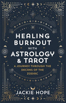 Healing Burnout with Astrology & Tarot : A Journey through the Decans of the Zodiac-9781788179256