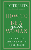 How to be a Gentlewoman : The Art of Soft Power in Hard Times-9781788401432