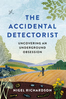 The Accidental Detectorist : Uncovering an Underground Obsession-9781788403696