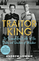 Traitor King : The Scandalous Exile of the Duke and Duchess of Windsor: AS FEATURED ON CHANNEL 4 TV DOCUMENTARY-9781788704816