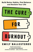The Cure For Burnout : Build Better Habits, Find Balance and Reclaim Your Life-9781788708210