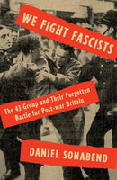 We Fight Fascists : The 43 Group and Their Forgotten Battle for Post-war Britain-9781788733243