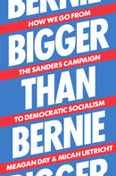 Bigger Than Bernie : How We Go from the Sanders Campaign to Democratic Socialism-9781788738385