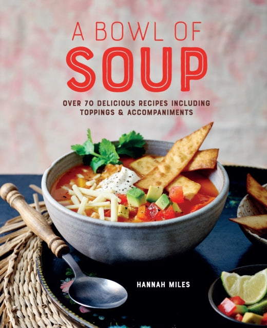A Bowl of Soup : Over 70 Delicious Recipes Including Toppings & Accompaniments-9781788794718