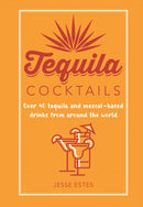 Tequila Cocktails : Over 40 Tequila and Mezcal-Based Drinks from Around the World-9781788795050