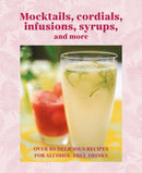 Mocktails, Cordials, Syrups, Infusions and more : Over 80 Delicious Recipes for Alcohol-Free Drinks-9781788795074