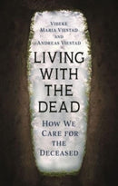 Living with the Dead : How We Care for the Deceased-9781789147681