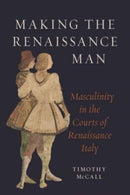 Making the Renaissance Man : Masculinity in the Courts of Renaissance Italy-9781789147858