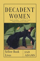 Decadent Women : Yellow Book Lives-9781789147896