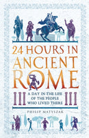 24 Hours in Ancient Rome : A Day in the Life of the People Who Lived There-9781789291278