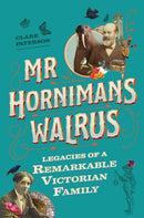 Mr Horniman's Walrus : Legacies of a Remarkable Victorian Family-9781789294002