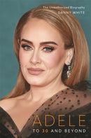 Adele : To 30 and Beyond: The Unauthorized Biography-9781789294668