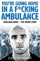 You're Going Home in a F*****g Ambulance : Hooligan Wars - The Inside Story-9781789461909