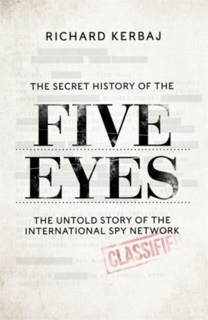 The Secret History of the Five Eyes : The untold story of the shadowy international spy network, through its targets, traitors and spies-9781789465037