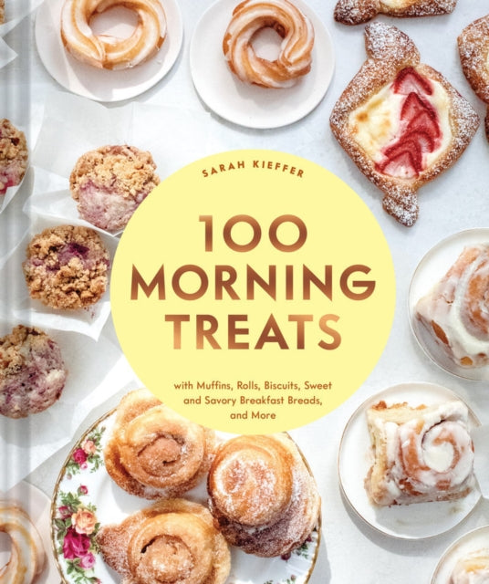 100 Morning Treats : With Muffins, Rolls, Biscuits, Sweet and Savory Breakfast Breads, and More-9781797216164