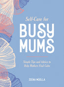 Self-Care for Busy Mums : Simple Tips and Advice to Help Mothers Find Calm-9781800073937
