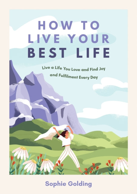 How to Live Your Best Life : Live a Life You Love and Find Joy and Fulfilment Every Day-9781800079366