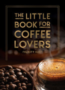 The Little Book for Coffee Lovers : Recipes, Trivia and How to Brew Great Coffee: The Perfect Gift for Any Aspiring Barista-9781800079847