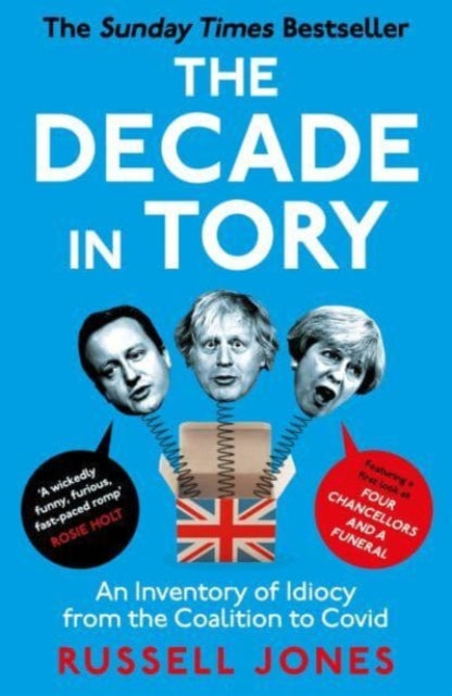 The Decade in Tory : The Sunday Times bestseller: An Inventory of Idiocy from the Coalition to Covid-9781800182813
