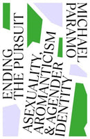 Ending the Pursuit : Asexuality, Aromanticism and Agender Identity-9781800182851