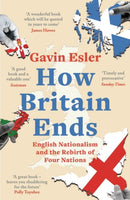 How Britain Ends : English Nationalism and the Rebirth of Four Nations-9781800241060