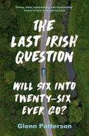 The Last Irish Question : Will Six into Twenty-Six Ever Go?-9781800245471