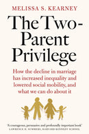 The Two-Parent Privilege : How the decline in marriage has increased inequality and lowered social mobility, and what we can do about it-9781800753747