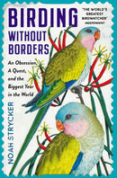 Birding Without Borders : An Obsession, A Quest, and the Biggest Year in the World-9781800810112