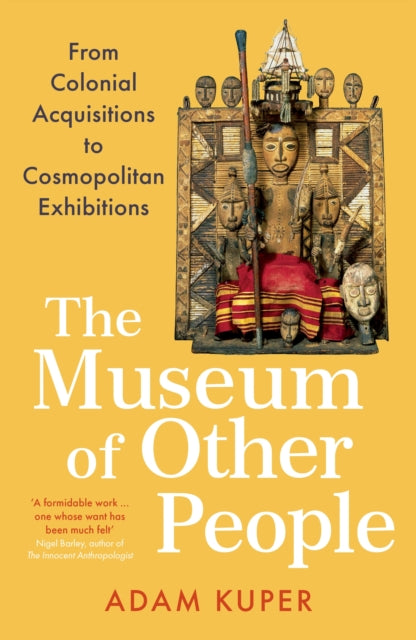 The Museum of Other People : From Colonial Acquisitions to Cosmopolitan Exhibitions-9781800810914