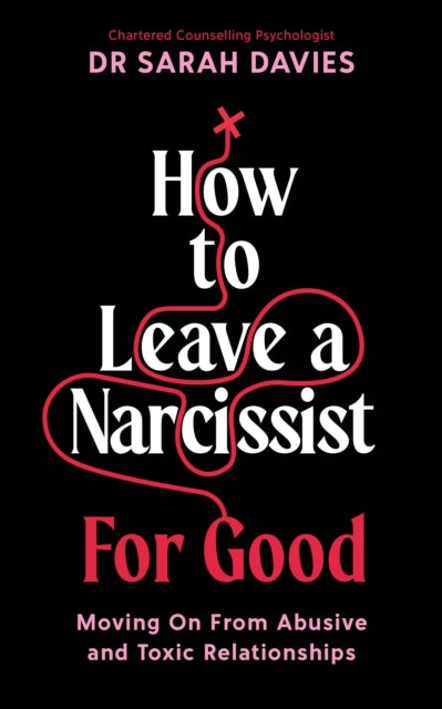 How to Leave a Narcissist ... For Good : Moving On From Abusive and Toxic Relationships-9781800818798