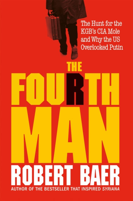 The Fourth Man : The Hunt for the KGB's CIA Mole and Why the US Overlooked Putin-9781800960398