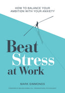 Beat Stress at Work : How to Balance Your Ambition with Your Anxiety-9781801290128