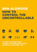 How to Control the Uncontrollable : 10 Game Changing Ideas to Help You Think Like a Stoic and Build a Resilient Life-9781801290425