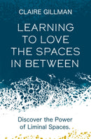 Learning to Love the Spaces in Between : Discover the Power of Liminal Spaces-9781801291149
