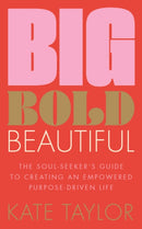 Big Bold Beautiful : The soul-seeker's guide to creating an empowered purpose-driven life-9781801292603