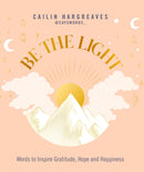 Be the Light : Words to Inspire Gratitude, Hope and Happiness-9781801292825