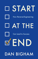 Start at the End : How Reverse-Engineering Can Lead to Success-9781802790733
