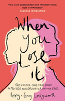 When You Lose It : Two voices. One true story. A mother and daughter on the edge. 'A very important subject' - ITV's This Morning-9781802792188