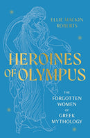 Heroines of Olympus : The Forgotten Women of Greek Mythology-9781802795233