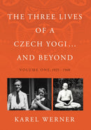 The Three Lives of a Czech Yogi ... and Beyond : Volume One: 1925 - 1968-9781803136455