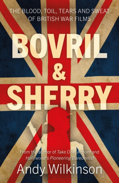 Bovril & Sherry : The Blood, Toil, Tears and Sweat of British War Films-9781803137391