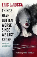 Things Have Gotten Worse Since We Last Spoke And Other Misfortunes-9781803361499