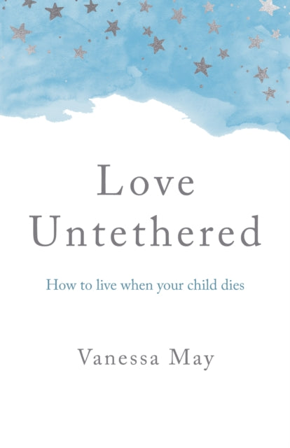 Love Untethered : How to live when your child dies-9781803410487