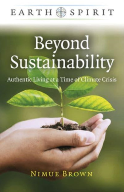 Earth Spirit: Beyond Sustainability - Authentic Living at a Time of Climate Crisis-9781803411606