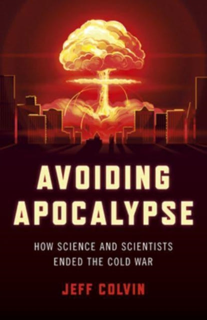 Avoiding Apocalypse : How Science and Scientists Ended the Cold War-9781803411989