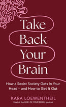 Take Back Your Brain : How a Sexist Society Gets in Your Head - and How to Get It Out-9781804190333