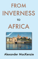From Inverness to Africa: The Autobiography of Alexander MacKenzie, a Builder, in his Own Words-9781805142881